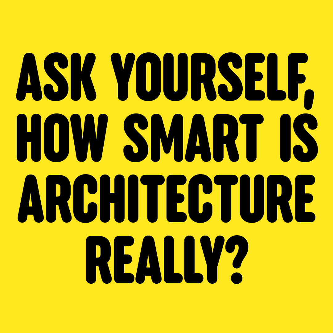 Text reading 'Ask yourself, how smart if architecture really?'